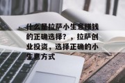 什么是拉萨小生意赚钱的正确选择?,拉萨创业投资,选择正确的小生意方式 什么是拉萨小生意赚钱的正确选择?,拉萨创业投资,选择正确的小生意方式