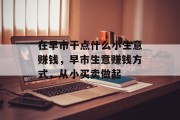 在早市干点什么小生意赚钱，早市生意赚钱方式，从小买卖做起
