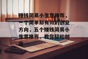 赚钱简易小生意推荐,一个简单却有效的创业方向,五个赚钱简易小生意推荐,教你轻松创业 赚钱简易小生意推荐,一个简单却有效的创业方向,五个赚钱简易小生意推荐,教你轻松创业