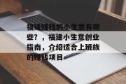 福建赚钱的小生意有哪些?,福建小生意创业指南,介绍适合上班族的赚钱项目 福建赚钱的小生意有哪些?,福建小生意创业指南,介绍适合上班族的赚钱项目