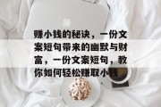 赚小钱的秘诀,一份文案短句带来的幽默与财富,一份文案短句,教你如何轻松赚取小钱 赚小钱的秘诀,一份文案短句带来的幽默与财富,一份文案短句,教你如何轻松赚取小钱