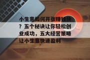 小生意如何开张赚钱快？五个秘诀让你轻松创业成功，五大经营策略让小生意快速盈利