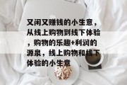 又闲又赚钱的小生意,从线上购物到线下体验,购物的乐趣+利润的源泉,线上购物和线下体验的小生意