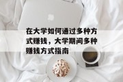 在大学如何通过多种方式赚钱，大学期间多种赚钱方式指南