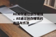 AE如何通过创作赚钱，AE通过创作赚钱的途径与方法