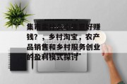 集市卖什么小生意好赚钱?,乡村淘宝,农产品销售和乡村服务创业的盈利模式探讨