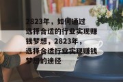 2823年,如何通过选择合适的行业实现赚钱梦想,2823年,选择合适行业实现赚钱梦想的途径 2823年,如何通过选择合适的行业实现赚钱梦想,2823年,选择合适行业实现赚钱梦想的途径
