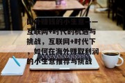 国外赚钱的小生意——互联网+时代的机遇与挑战，互联网+时代下，如何在海外赚取利润的小生意推荐与挑战