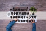 全球最受欢迎的小生意:哪个国家最赚钱，全球最赚钱的十大小生意，什么国家赚得最多？
