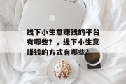 线下小生意赚钱的平台有哪些?,线下小生意赚钱的方式有哪些? 线下小生意赚钱的平台有哪些?,线下小生意赚钱的方式有哪些?