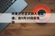 阿里巴巴正式纳入港股通,自9月10日起生效 阿里巴巴正式纳入港股通,自9月10日起生效