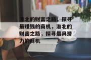 淮北的财富之路,探寻最赚钱的商机,淮北的财富之路,探寻最具潜力的商机 淮北的财富之路,探寻最赚钱的商机,淮北的财富之路,探寻最具潜力的商机
