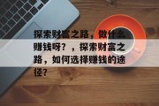 探索财富之路，做什么赚钱呀？，探索财富之路，如何选择赚钱的途径？