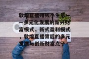 敦煌直播赚钱小生意——多元化发展的新兴财富模式,新式盈利模式,敦煌直播背后的多元发展与创新财富点子