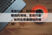 家政行业,如何选择最赚钱的领域,家政行业,如何选择最赚钱的领域? 家政行业,如何选择最赚钱的领域,家政行业,如何选择最赚钱的领域?