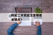 购买二手房应注意哪些关键点? 购买二手房应注意哪些关键点?