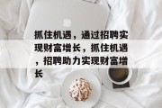 抓住机遇，通过招聘实现财富增长，抓住机遇，招聘助力实现财富增长