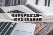 福建农村的致富之路——探寻农村赚钱新途径 福建农村的致富之路——探寻农村赚钱新途径
