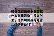 赚钱之道简单小生意做什么赚钱最快,投资创业,什么项目最有可能让你快速盈利? 赚钱之道简单小生意做什么赚钱最快,投资创业,什么项目最有可能让你快速盈利?
