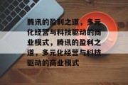 腾讯的盈利之道，多元化经营与科技驱动的商业模式，腾讯的盈利之道，多元化经营与科技驱动的商业模式