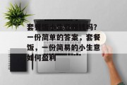 套餐饭小生意赚钱吗?一份简单的答案,套餐饭,一份简易的小生意如何盈利 套餐饭小生意赚钱吗?一份简单的答案,套餐饭,一份简易的小生意如何盈利