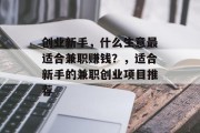 创业新手,什么生意最适合兼职赚钱?,适合新手的兼职创业项目推荐 创业新手,什么生意最适合兼职赚钱?,适合新手的兼职创业项目推荐