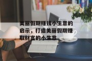 美丽假期赚钱小生意的启示,打造美丽假期赚取财富的小生意 美丽假期赚钱小生意的启示,打造美丽假期赚取财富的小生意