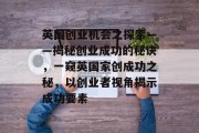 英国创业机会之探索——揭秘创业成功的秘诀,一窥英国家创成功之秘,以创业者视角揭示成功要素 英国创业机会之探索——揭秘创业成功的秘诀,一窥英国家创成功之秘,以创业者视角揭示成功要素