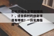 农村干啥小生意能赚钱?,适合农村的创业项目有哪些?一份实用指南 农村干啥小生意能赚钱?,适合农村的创业项目有哪些?一份实用指南