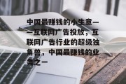 中国最赚钱的小生意——互联网广告投放,互联网广告行业的超级独角兽,中国最赚钱的业务之一 中国最赚钱的小生意——互联网广告投放,互联网广告行业的超级独角兽,中国最赚钱的业务之一
