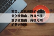 西昌,商机无限的小生意创业指南,西昌小生意创业指南,商机无限的新兴城市 西昌,商机无限的小生意创业指南,西昌小生意创业指南,商机无限的新兴城市