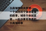 小商铺里的大梦想——一个城市的个体创业者的故事,城市个体创业者,一粒沙里见世界的小商铺故事 小商铺里的大梦想——一个城市的个体创业者的故事,城市个体创业者,一粒沙里见世界的小商铺故事