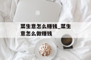 菜生意怎么赚钱_菜生意怎么做赚钱
