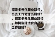 探索多元化职业路径，出去工作做什么赚钱？，探索多元化职业路径，如何选择适合自己的工作赚钱？