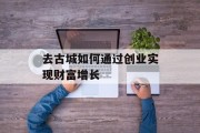 去古城如何通过创业实现财富增长