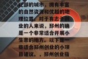 邳州是一座坐落在江苏北部的城市，拥有丰富的自然资源和优越的地理位置。对于有志于创业的人来说，邳州的确是一个非常适合开展小生意的地方。以下是一些适合邳州创业的小项目建议。，邳州创业指南，发展优势与商机