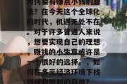 为何要有赚点小钱的想法？在今天这个全球化的时代，机遇无处不在。对于许多普通人来说，想要实现自己的理想，赚钱的小生意或许是一个很好的选择。，如何在多元经济环境下找到赚取微利的商机?