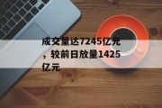成交量达7245亿元,较前日放量1425亿元 成交量达7245亿元,较前日放量1425亿元