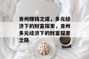 青州赚钱之道,多元经济下的财富探索,青州多元经济下的财富探索之路 青州赚钱之道,多元经济下的财富探索,青州多元经济下的财富探索之路