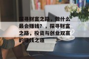 探寻财富之路，做什么最会赚钱？，探寻财富之路，投资与创业双赢的赚钱之道