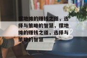 摆地摊的赚钱之道，选择与策略的智慧，摆地摊的赚钱之道，选择与策略的智慧