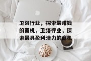 卫浴行业,探索最赚钱的商机,卫浴行业,探索最具盈利潜力的商机