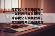 库存优化与商机挖掘——如何通过库存赚钱,库存优化与商机挖掘,双效策略助力通过库存赚钱