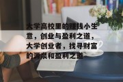 大学高校里的赚钱小生意,创业与盈利之道,大学创业者,找寻财富的源泉和盈利之道 大学高校里的赚钱小生意,创业与盈利之道,大学创业者,找寻财富的源泉和盈利之道