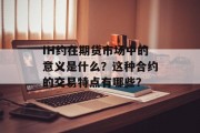 IH约在期货市场中的意义是什么?这种合约的交易特点有哪些? IH约在期货市场中的意义是什么?这种合约的交易特点有哪些?