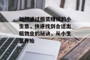 如何通过租赁赚钱的小生意,快速找到合适出租物业的秘诀,从小生意开始 如何通过租赁赚钱的小生意,快速找到合适出租物业的秘诀,从小生意开始