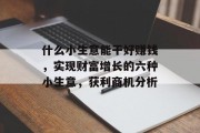 什么小生意能干好赚钱,实现财富增长的六种小生意,获利商机分析 什么小生意能干好赚钱,实现财富增长的六种小生意,获利商机分析