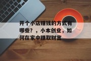 开个小店赚钱的方式有哪些？，小本创业，如何在家中赚取财富