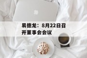 易德龙:8月22日召开董事会会议 易德龙:8月22日召开董事会会议