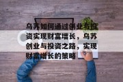 乌苏如何通过创业与投资实现财富增长,乌苏创业与投资之路,实现财富增长的策略